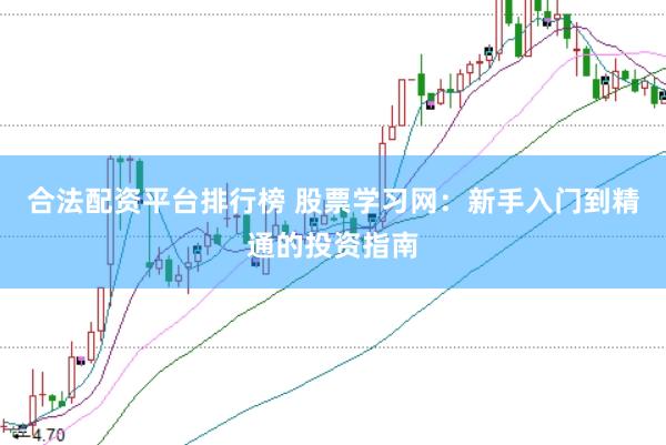 合法配资平台排行榜 股票学习网：新手入门到精通的投资指南