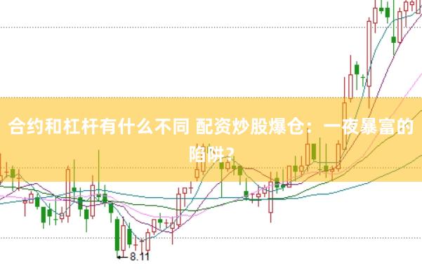 合约和杠杆有什么不同 配资炒股爆仓：一夜暴富的陷阱？
