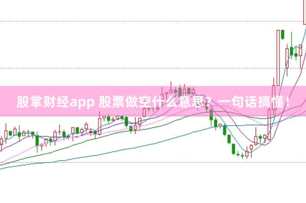 股掌财经app 股票做空什么意思？一句话搞懂！