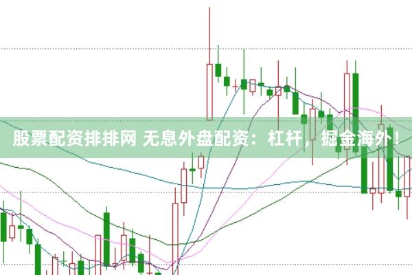 股票配资排排网 无息外盘配资：杠杆，掘金海外！