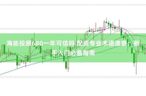 海能投顾680一年可信吗 配资专业术语速查：新手入门必备指南