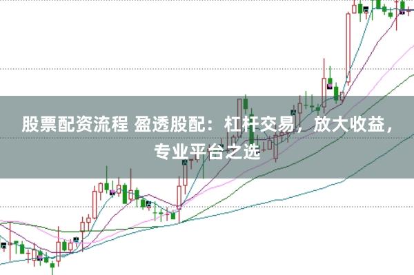 股票配资流程 盈透股配:杠杆交易,放大收益,专业平台之选