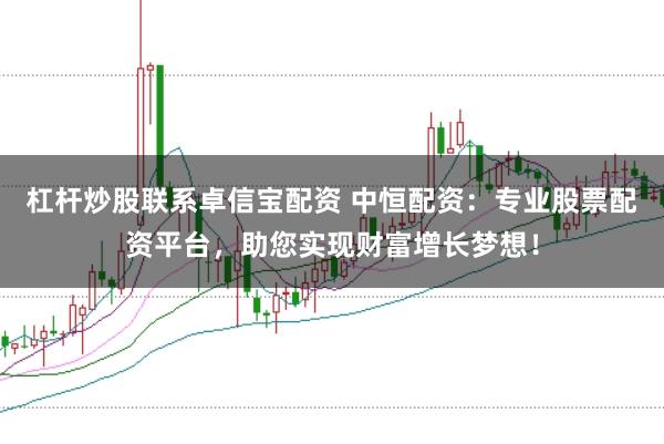 杠杆炒股联系卓信宝配资 中恒配资:专业股票配资平台,助您实现财富增长梦想!