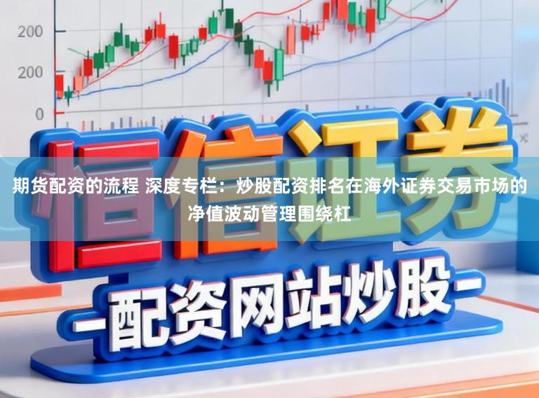 期货配资的流程 深度专栏：炒股配资排名在海外证券交易市场的净值波动管理围绕杠