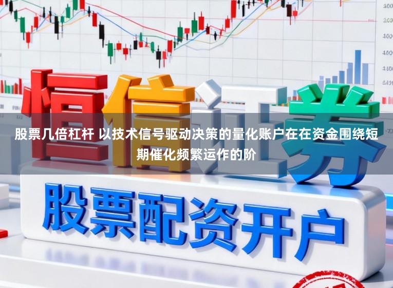 股票几倍杠杆 以技术信号驱动决策的量化账户在在资金围绕短期催化频繁运作的阶