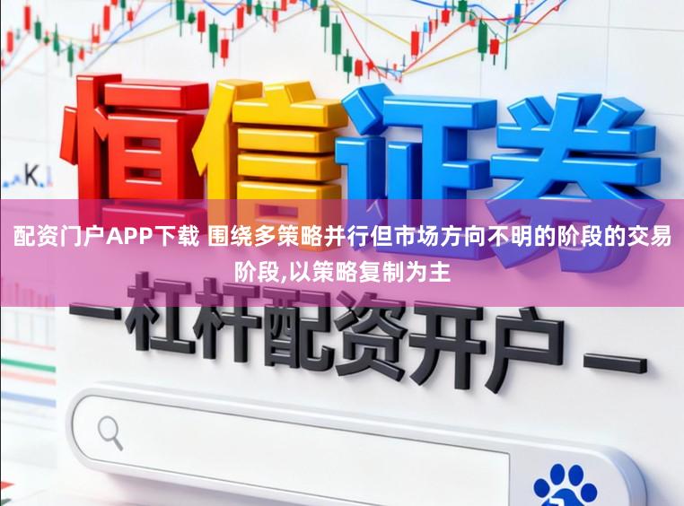 配资门户APP下载 围绕多策略并行但市场方向不明的阶段的交易阶段,以策略复制为主