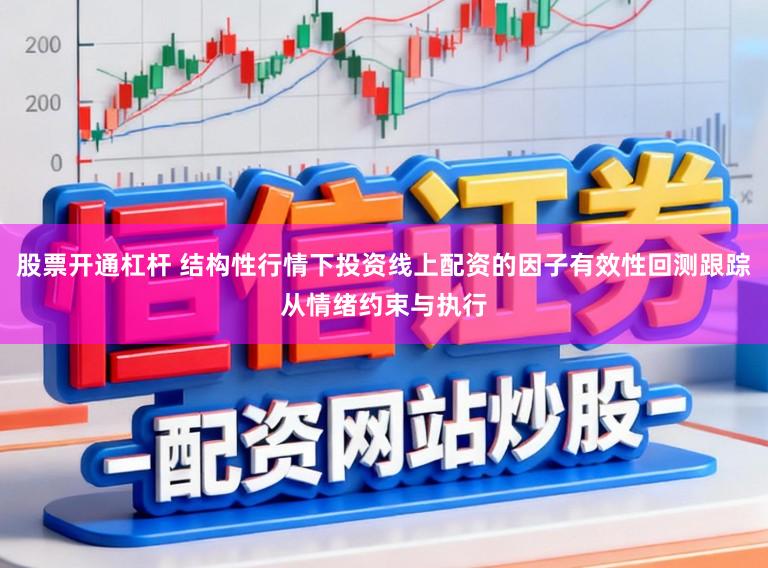 股票开通杠杆 结构性行情下投资线上配资的因子有效性回测跟踪从情绪约束与执行