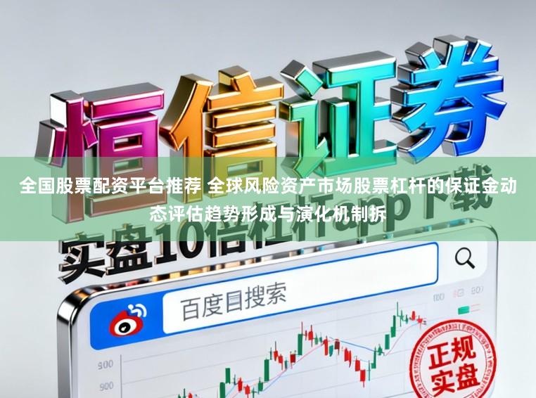 全国股票配资平台推荐 全球风险资产市场股票杠杆的保证金动态评估趋势形成与演化机制拆