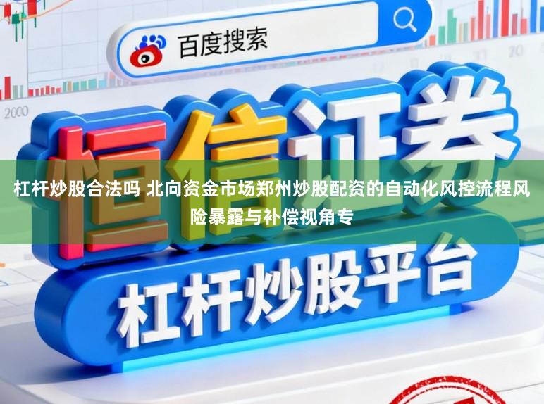 杠杆炒股合法吗 北向资金市场郑州炒股配资的自动化风控流程风险暴露与补偿视角专