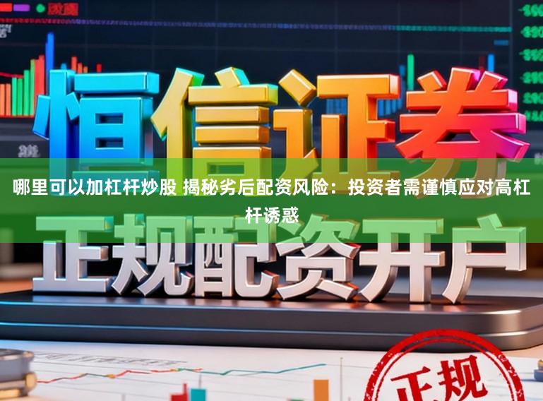 哪里可以加杠杆炒股 揭秘劣后配资风险:投资者需谨慎应对高杠杆诱惑