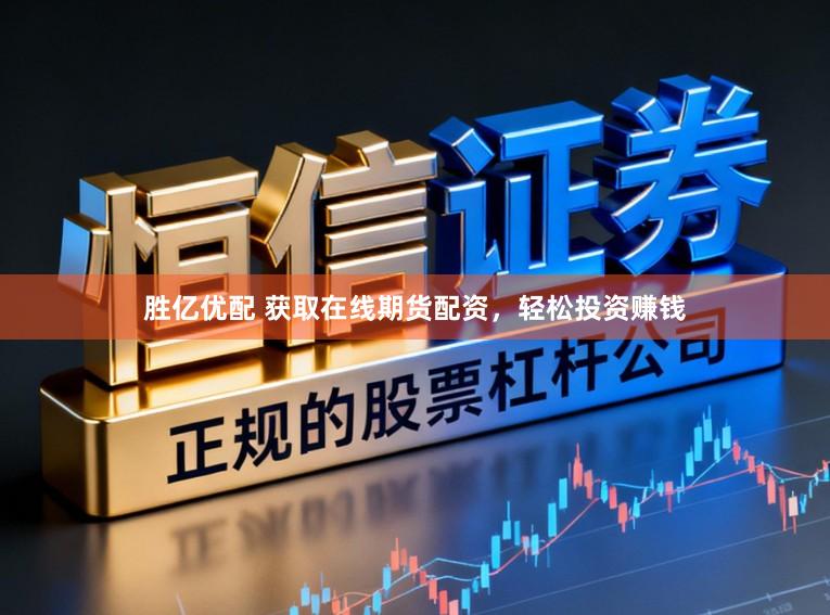 胜亿优配 获取在线期货配资，轻松投资赚钱
