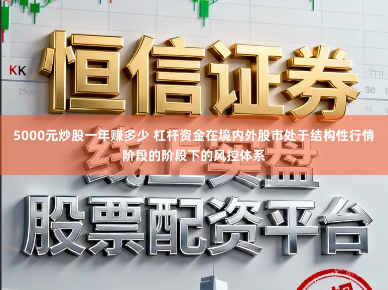 5000元炒股一年赚多少 杠杆资金在境内外股市处于结构性行情阶段的阶段下的风控体系