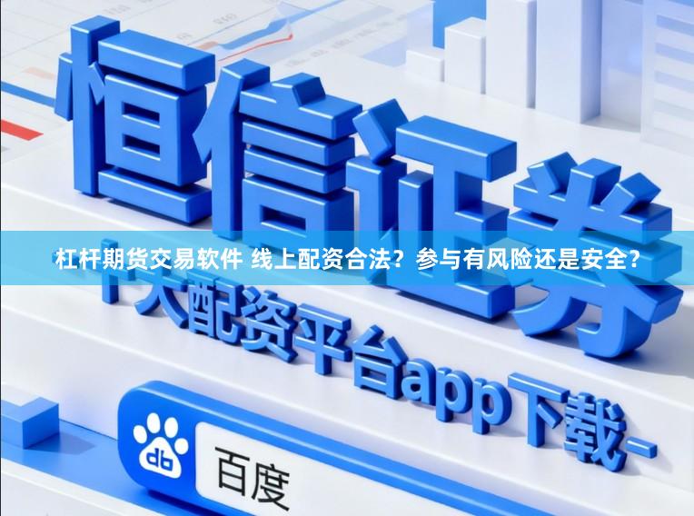 杠杆期货交易软件 线上配资合法？参与有风险还是安全？