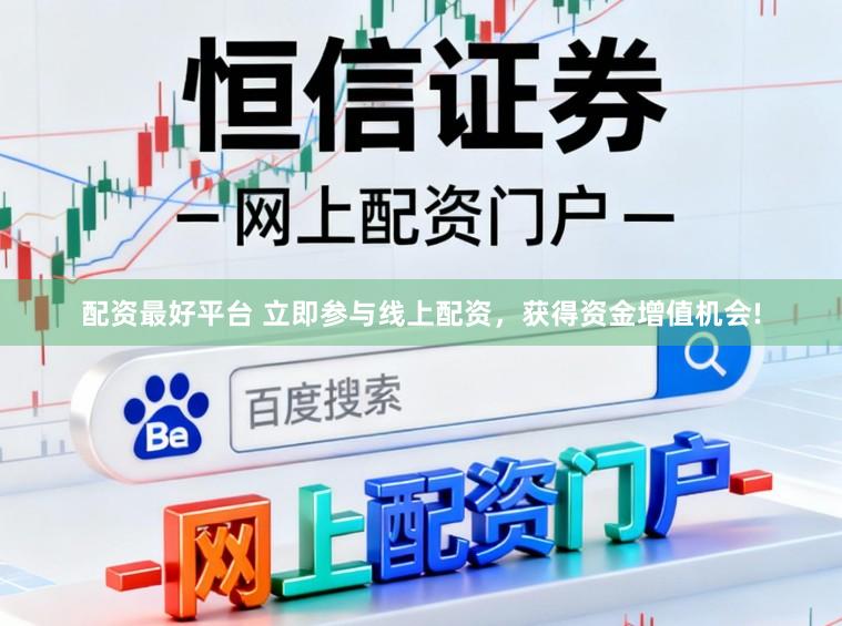 配资最好平台 立即参与线上配资，获得资金增值机会!