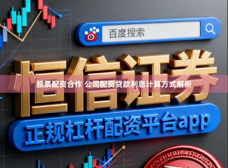 股票配资合作 公司配资贷款利息计算方式解析