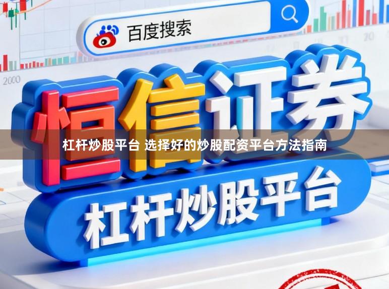 杠杆炒股平台 选择好的炒股配资平台方法指南