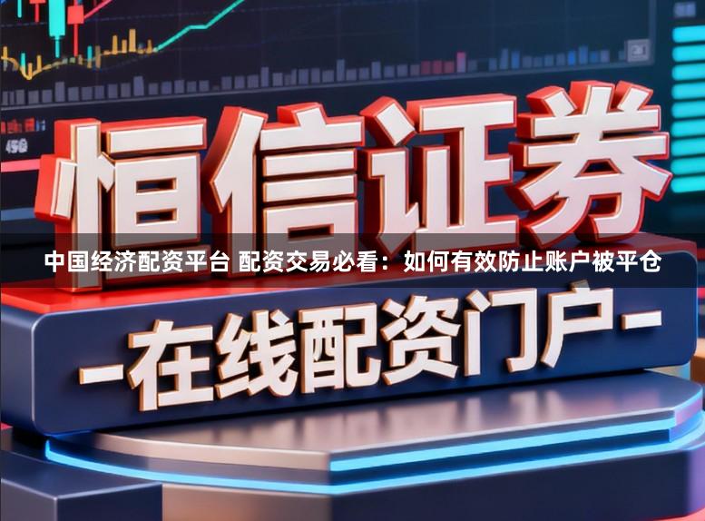 中国经济配资平台 配资交易必看：如何有效防止账户被平仓