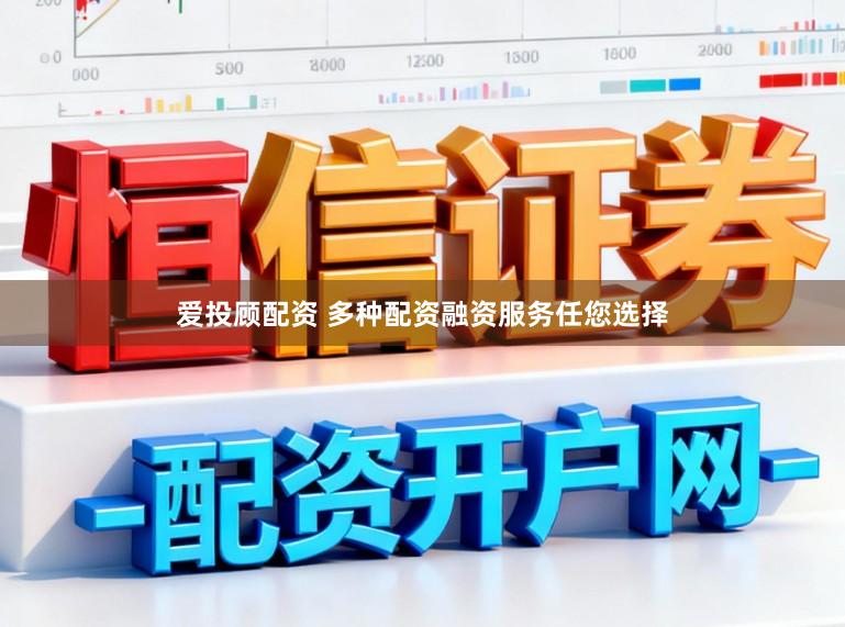 爱投顾配资 多种配资融资服务任您选择